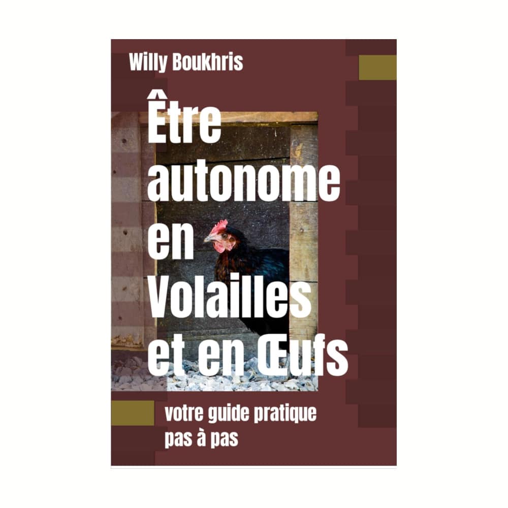 Être Autonome En Volailles Et En Œufs: Votre Guide Pratique Pas À Pas, Par Willy Boukhris